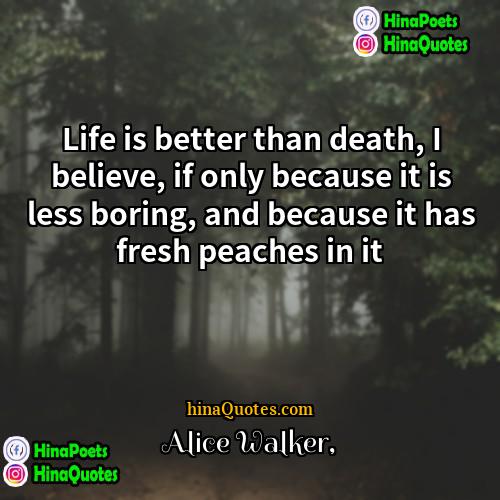 Alice Walker Quotes | Life is better than death, I believe,